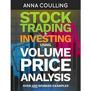 Stock Trading & Investing Using Volume Price Analysis: Over 200 Worked Examples, Paperback - Anna Coulling imagine