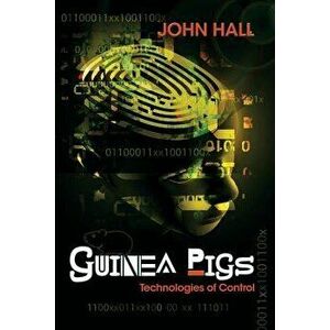 Guinea Pigs: Technologies of Control, Paperback - John Hall imagine
