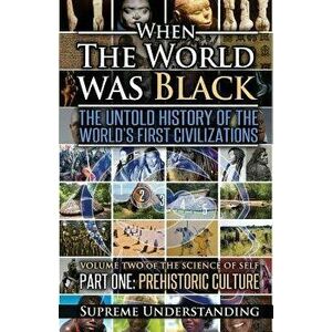When the World Was Black, Part One: The Untold History of the World's First Civilizations Prehistoric Culture, Paperback (2nd Ed.) - Supreme Understan imagine