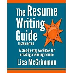 The Resume Writing Guide: A Step-By-Step Workbook for Writing a Winning Resume, Paperback - Lisa McGrimmon imagine