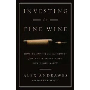 Investing in Fine Wine: How to Buy, Sell, and Profit from the World's Most Delicious Asset, Paperback - Alex Andrawes imagine