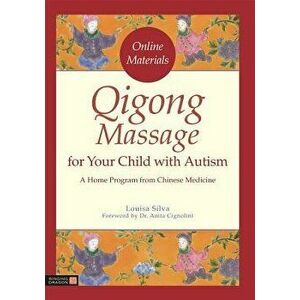 Qigong Massage for Your Child with Autism: A Home Program from Chinese Medicine, Paperback - Louisa Silva imagine