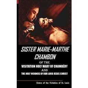 Sister Mary Martha Chambon of the Visitation Holy Mary of Chambery and the Holy Wounds of Our Lord Jesus Christ, Paperback - Sisters of the Visitation imagine