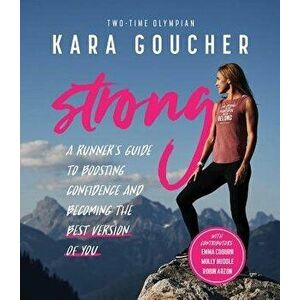 Strong: A Runner's Guide to Boosting Confidence and Becoming the Best Version of You, Paperback - Kara Goucher imagine