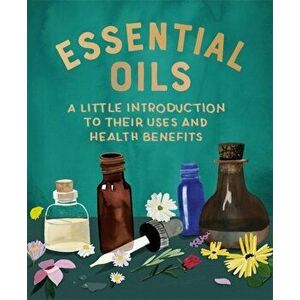Essential Oils. A Little Introduction to Their Uses and Health Benefits, Hardback - Cerridwen Greenleaf imagine
