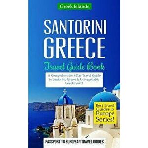 Greece: Santorini, Greece: Travel Guide Book-A Comprehensive 5-Day Travel Guide to Santorini, Greece & Unforgettable Greek Tra, Paperback - Passport t imagine