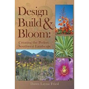 Design, Build and Bloom, Paperback - Dawn Layna Fried imagine