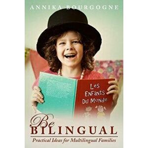 Be Bilingual - Practical Ideas for Multilingual Families, Paperback - Annika Bourgogne imagine