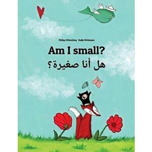 Am I Small' Hl Ana Sghyrh': Children's Picture Book English-Arabic (Dual Language/Bilingual Edition), Paperback - Philipp Winterberg imagine