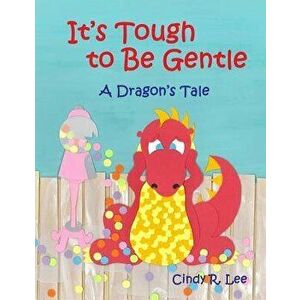 It's Tough to Be Gentle: A Dragon's Tale, Paperback - Cindy R. Lee imagine