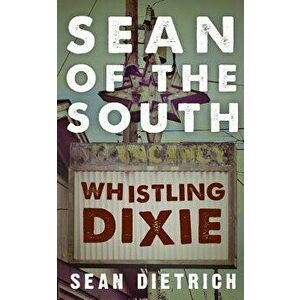 Sean of the South: Whistling Dixie, Paperback - Sean Dietrich imagine