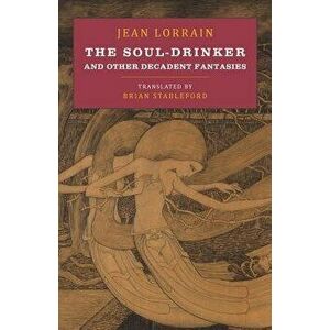 The Soul-Drinker: And Other Decadent Fantasies, Paperback - Jean Lorrain imagine