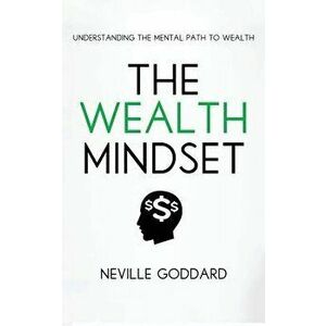 The Wealth Mindset: Understanding the Mental Path to Wealth, Paperback - Neville Goddard imagine
