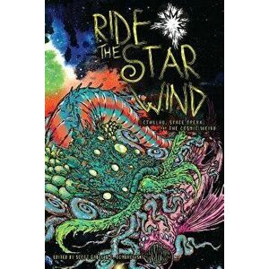 Ride the Star Wind: Cthulhu, Space Opera, and the Cosmic Weird, Paperback - Scott Gable imagine