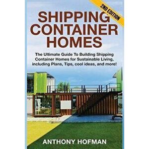 Shipping Container Homes: The Ultimate Guide to Building Shipping Container Homes for Sustainable Living, Including Plans, Tips, Cool Ideas, and, Pape imagine