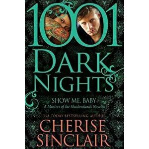 Show Me, Baby: A Masters of the Shadowlands Novella, Paperback - Cherise Sinclair imagine