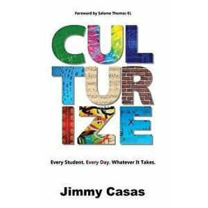 Culturize: Every Student. Every Day. Whatever It Takes., Hardcover - Jimmy Casas imagine
