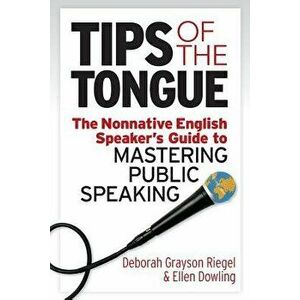 Tips of the Tongue: The Nonnative English Speaker's Guide to Mastering Public Speaking, Paperback - Deborah Grayson Riegel imagine