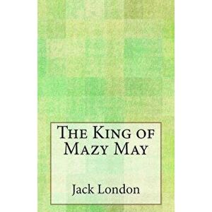 The King of Mazy May, Paperback - Jack London imagine