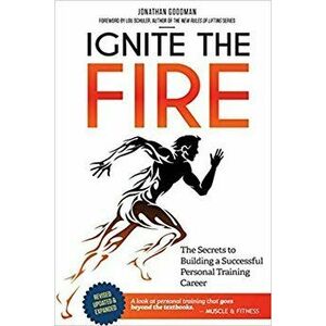 Ignite the Fire: The Secrets to Building a Successful Personal Training Career, Paperback - Jonathan Goodman imagine