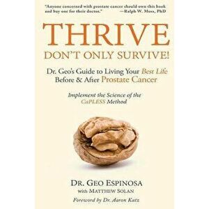 Thrive Don't Only Survive: Dr.Geo's Guide to Living Your Best Life Before & After Prostate Cancer, Paperback - Dr Geo Espinosa imagine
