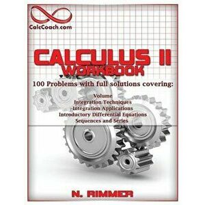 Calculus II Workbook 100 Problems with Full Solutions, Paperback - Nakia Rimmer imagine