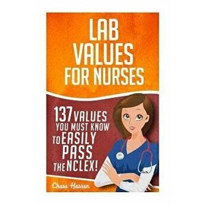 Lab Values: 137 Values You Must Know to Easily Pass the NCLEX!, Paperback - Chase Hassen imagine