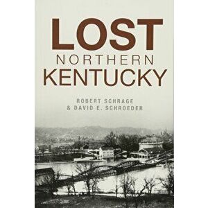Lost Northern Kentucky, Paperback - Robert Schrage imagine