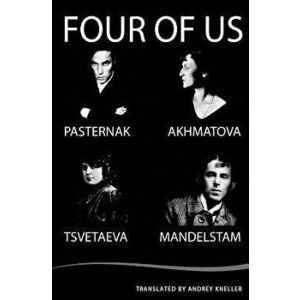 Four of Us: Pasternak, Akhmatova, Mandelstam, Tsvetaeva, Paperback - Anna Akhmatova imagine