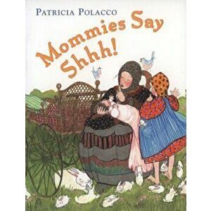 Mommies Say Shh!, Hardcover - Patricia Polacco imagine