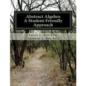 Abstract Algebra: A Student-Friendly Approach, Paperback - Laura L. Dos Reis imagine