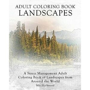 Adult Coloring Book Landscapes: A Stress Management Adult Coloring Book of Landscapes from Around the World, Paperback - Mia Blackwood imagine