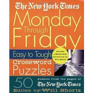 The New York Times Monday Through Friday Easy to Tough Crossword Puzzles: 50 Puzzles from the Pages of the New York Times, Paperback - The New York Ti imagine