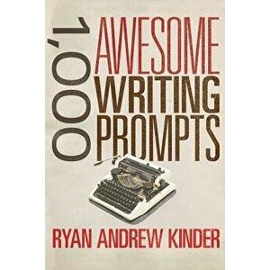 1, 000 Awesome Writing Prompts, Paperback - Ryan Andrew Kinder imagine