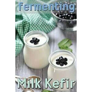 Fermenting Vol. 3: Milk Kefir, Paperback - Rashelle Johnson imagine