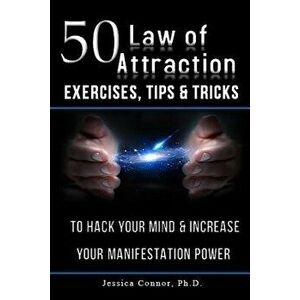 50 Law of Attraction Exercises, Tips & Tricks: To Hack Your Mind & Increase Your Manifestation Power, Paperback - Jessica Connor Ph. D. imagine
