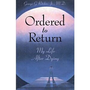 Ordered to Return: My Life After Dying: My Life After Dying, Paperback - George G. Ritchie Jr. MD imagine
