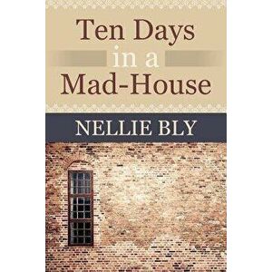 Ten Days in a Mad House, Paperback - Nellie Bly imagine