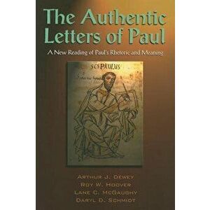 The Authentic Letters of Paul: A New Reading of Paul's Rhetoric and Meaning: The Scholars Version, Paperback - Arthur J. Dewey imagine