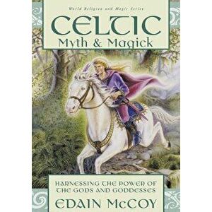 Celtic Myth & Magick: Harness the Power of the Gods & Goddesses, Paperback - Edain McCoy imagine