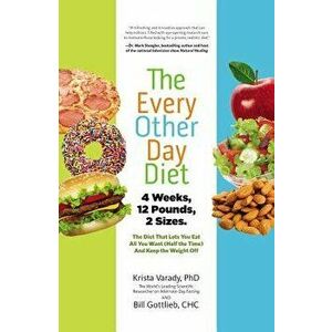 The Every-Other-Day Diet: The Diet That Lets You Eat All You Want (Half the Time) and Keep the Weight Off, Hardcover - Krista Varady imagine