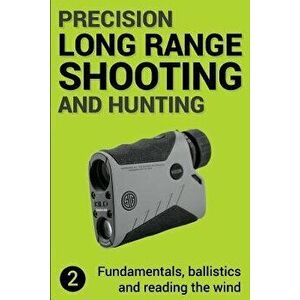 Precision Long Range Shooting and Hunting V2: Fundamentals, Ballistics and Reading the Wind, Paperback - Jon Gillespie-Brown imagine
