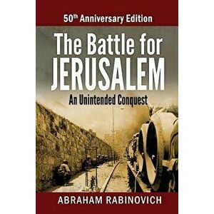 The Battle for Jerusalem: An Unintended Conquest (50th Anniversary Edition), Paperback - Abraham Rabinovich imagine