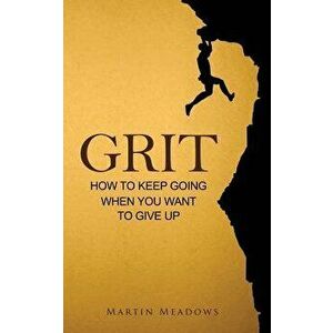 Grit: How to Keep Going When You Want to Give Up, Paperback - Martin Meadows imagine