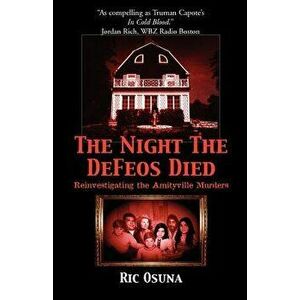 The Night the Defeos Died: Reinvestigating the Amityville Murders, Paperback - Ric Osuna imagine
