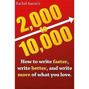 2k to 10k: Writing Faster, Writing Better, and Writing More of What You Love, Paperback - Rachel Aaron imagine