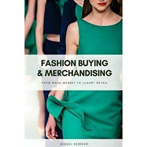 Fashion Buying and Merchandising: From Mass-Market to Luxury Retail, Paperback - Miguel Hebrero imagine