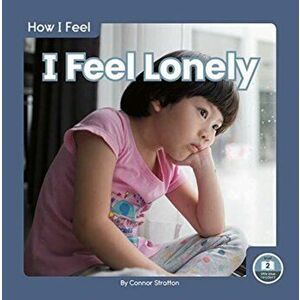 How I Feel: I Feel Lonely, Paperback - Connor Stratton imagine