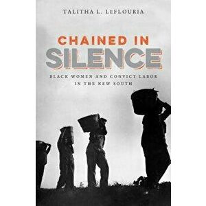 Chained in Silence: Black Women and Convict Labor in the New South, Paperback - Talitha L. Leflouria imagine