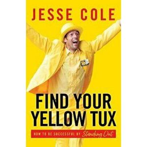 Find Your Yellow Tux: How to Be Successful by Standing Out, Paperback - Jesse Cole imagine